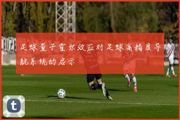 足球量子霍尔效应对足球高精度导航系统的启示